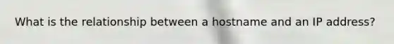 What is the relationship between a hostname and an IP address?