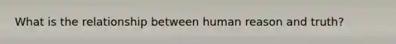 What is the relationship between human reason and truth?