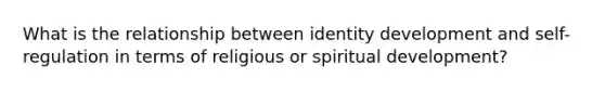 What is the relationship between identity development and self-regulation in terms of religious or spiritual development?