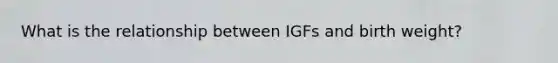 What is the relationship between IGFs and birth weight?