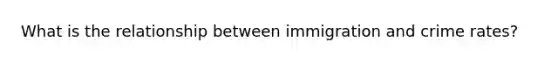 What is the relationship between immigration and crime rates?