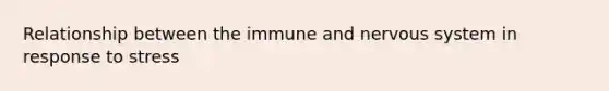 Relationship between the immune and nervous system in response to stress