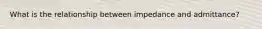 What is the relationship between impedance and admittance?