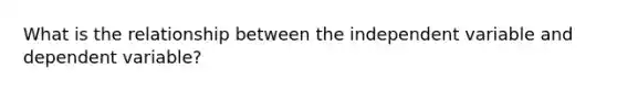 What is the relationship between the independent variable and dependent variable?