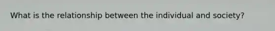 What is the relationship between the individual and society?