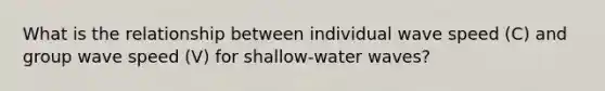 What is the relationship between individual wave speed (C) and group wave speed (V) for shallow-water waves?