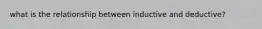 what is the relationship between inductive and deductive?