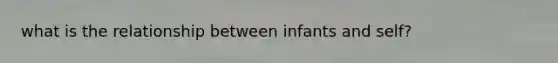 what is the relationship between infants and self?
