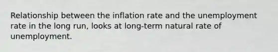 Relationship between the inflation rate and the <a href='https://www.questionai.com/knowledge/kh7PJ5HsOk-unemployment-rate' class='anchor-knowledge'>unemployment rate</a> in the long run, looks at long-term natural rate of unemployment.