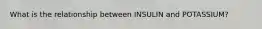 What is the relationship between INSULIN and POTASSIUM?