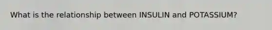 What is the relationship between INSULIN and POTASSIUM?