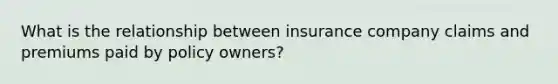 What is the relationship between insurance company claims and premiums paid by policy owners?