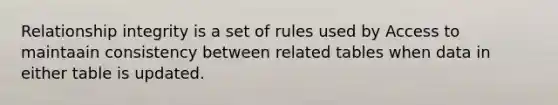 Relationship integrity is a set of rules used by Access to maintaain consistency between related tables when data in either table is updated.