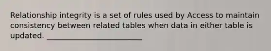 Relationship integrity is a set of rules used by Access to maintain consistency between related tables when data in either table is updated. _________________________