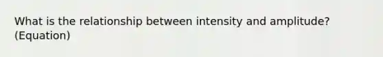 What is the relationship between intensity and amplitude? (Equation)