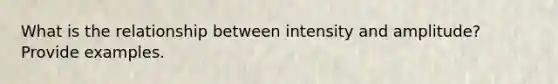 What is the relationship between intensity and amplitude? Provide examples.