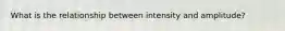 What is the relationship between intensity and amplitude?