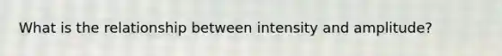 What is the relationship between intensity and amplitude?