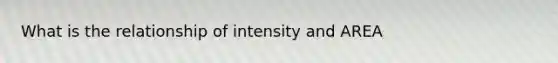 What is the relationship of intensity and AREA