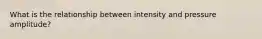 What is the relationship between intensity and pressure amplitude?