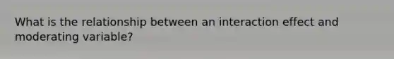 What is the relationship between an interaction effect and moderating variable?