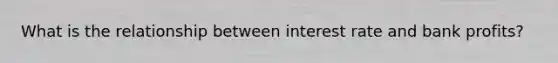 What is the relationship between interest rate and bank profits?