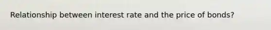 Relationship between interest rate and the price of bonds?