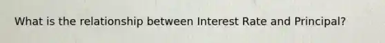 What is the relationship between Interest Rate and Principal?
