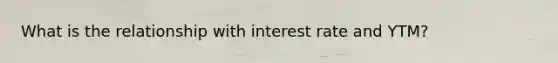 What is the relationship with interest rate and YTM?