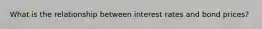 What is the relationship between interest rates and bond prices?