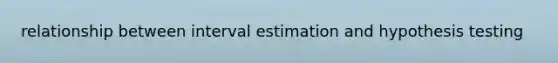 relationship between interval estimation and hypothesis testing