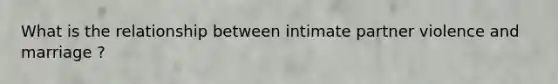 What is the relationship between intimate partner violence and marriage ?