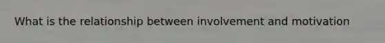 What is the relationship between involvement and motivation