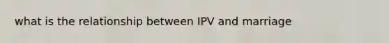 what is the relationship between IPV and marriage