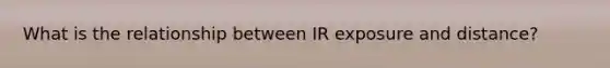 What is the relationship between IR exposure and distance?