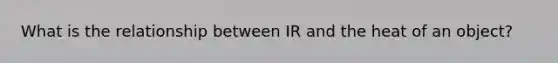 What is the relationship between IR and the heat of an object?