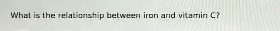 What is the relationship between iron and vitamin C?