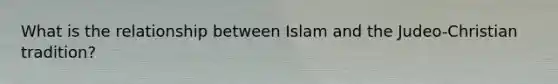 What is the relationship between Islam and the Judeo-Christian tradition?