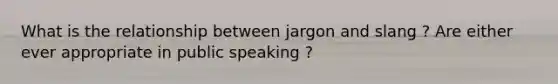 What is the relationship between jargon and slang ? Are either ever appropriate in public speaking ?