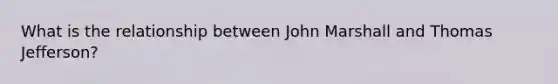 What is the relationship between John Marshall and Thomas Jefferson?