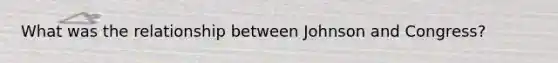 What was the relationship between Johnson and Congress?