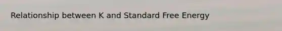 Relationship between K and Standard Free Energy