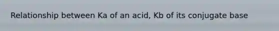 Relationship between Ka of an acid, Kb of its conjugate base