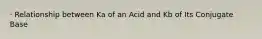 · Relationship between Ka of an Acid and Kb of Its Conjugate Base