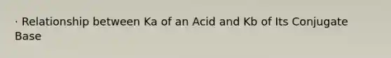 · Relationship between Ka of an Acid and Kb of Its Conjugate Base