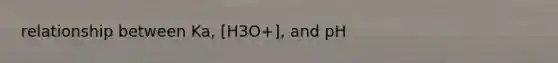 relationship between Ka, [H3O+], and pH