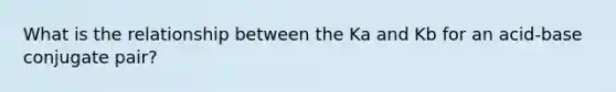 What is the relationship between the Ka and Kb for an acid-base conjugate pair?