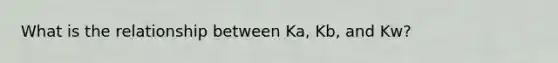 What is the relationship between Ka, Kb, and Kw?