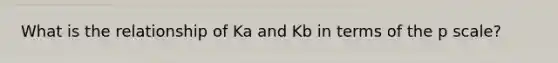 What is the relationship of Ka and Kb in terms of the p scale?