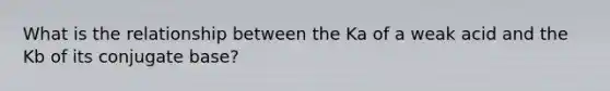 What is the relationship between the Ka of a weak acid and the Kb of its conjugate base?